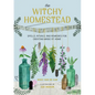 The Witchy Homestead: Spells, Rituals, and Remedies for Creating Magic at Home - Hardcover