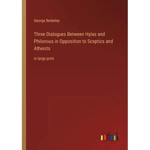 Three Dialogues Between Hylas and Philonous in Opposition to Sceptics and Atheists: in large print - Paperback
