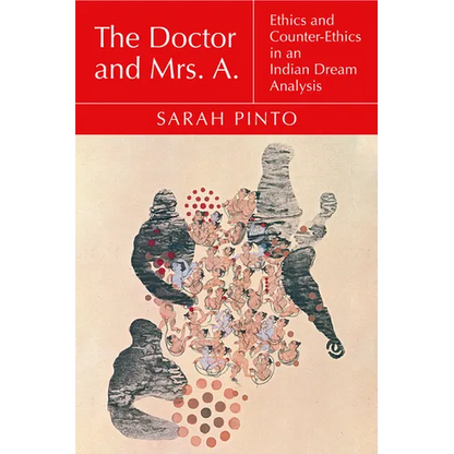 The Doctor and Mrs. A.: Ethics and Counter-Ethics in an Indian Dream Analysis - Paperback
