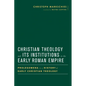 Christian Theology and Its Institutions in the Early Roman Empire: Prolegomena to a History of Early Christian Theology - Hardcover