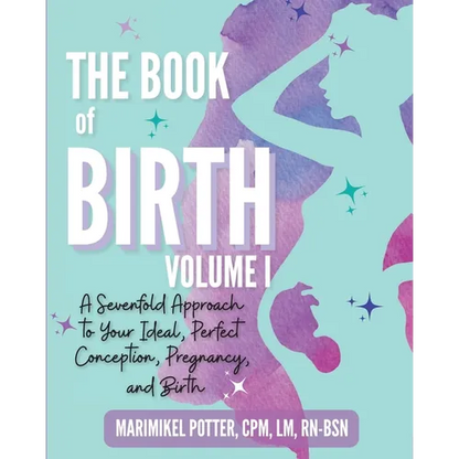 The Book of Birth, Volume I: A Sevenfold Approach to Your Ideal, Perfect Conception, Pregnancy, and Birth - Paperback