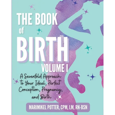 The Book of Birth, Volume I: A Sevenfold Approach to Your Ideal, Perfect Conception, Pregnancy, and Birth - Paperback