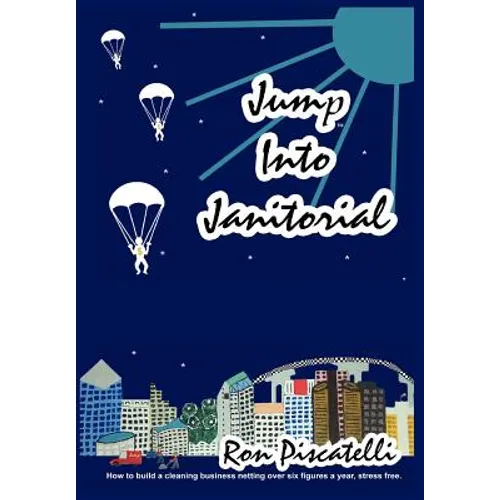 Jump Into Janitorial: How to build a cleaning business netting over six figures a year. - Hardcover
