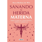 Sanando La Herida Materna / Healing the Maternal Wound - Paperback
