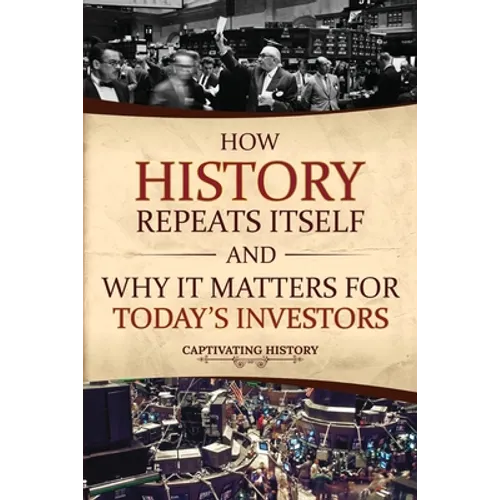 How History Repeats Itself and Why It Matters for Today's Investors - Paperback