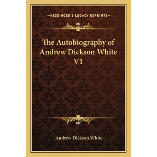 The Autobiography of Andrew Dickson White V1 - Paperback