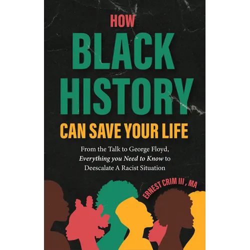 How Black History Can Save Your Life: From the Talk to George Floyd, Everything You Need to Know to Deescalate a Racist Situation (Black History Book - Paperback