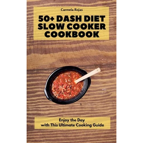 50+ Dash Diet Slow Cooker Cookbook: Enjoy the Day with This Ultimate Cooking Guide - Hardcover