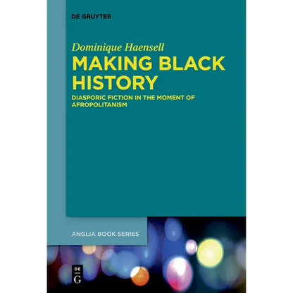 Making Black History: Diasporic Fiction in the Moment of Afropolitanism - Paperback