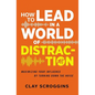 How to Lead in a World of Distraction: Four Simple Habits for Turning Down the Noise - Paperback