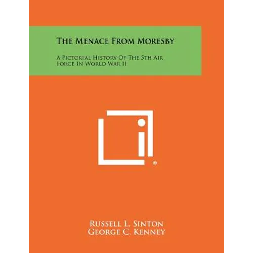 The Menace From Moresby: A Pictorial History Of The 5th Air Force In World War II - Paperback