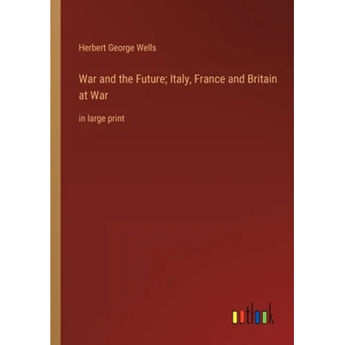 War and the Future; Italy, France and Britain at War: in large print - Paperback