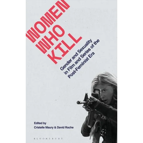 Women Who Kill: Gender and Sexuality in Film and Series of the Post-Feminist Era - Paperback