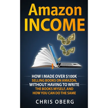 Amazon Income: How I Made Over $100K Selling Books On Amazon, Without Having To Write The Books Myself, And How You Can Do The Same - Hardcover