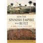 How the Spanish Empire Was Built: A 400 Year History - Hardcover