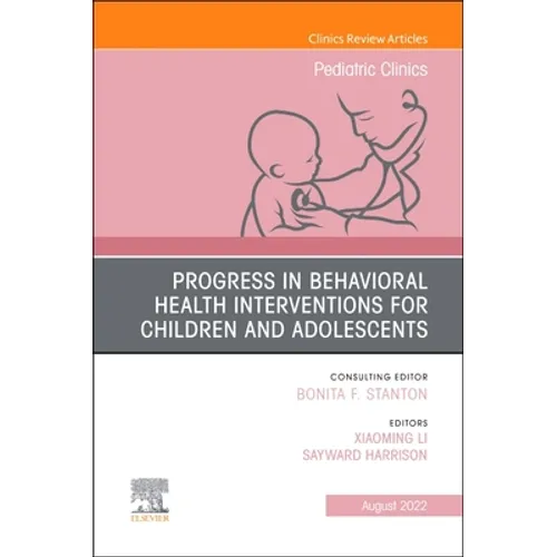 Progress in Behavioral Health Interventions for Children and Adolescents, an Issue of Pediatric Clinics of North America: Volume 69-4 - Hardcover