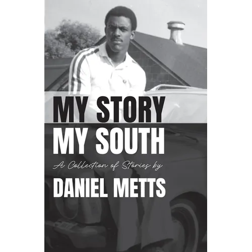 My Story My South: A Collection of Stories by Daniel Metts - Paperback