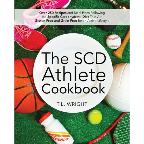 The SCD Athlete Cookbook: Over 250 Recipes and Meal Plans Following the Specific Carbohydrate Diet That Are Gluten-Free and Grain-Free for an Active L - Paperback