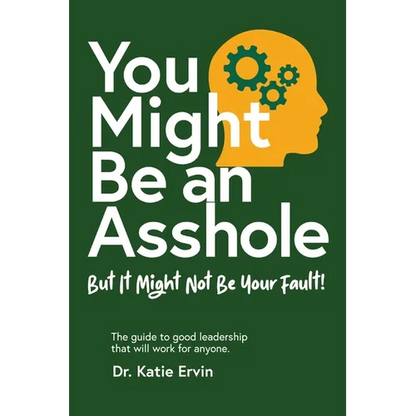 You Might Be an Asshole...: But It Might Not Be Your Fault! The guide to good leadership that will work for anyone. - Paperback