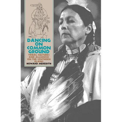 Dancing on Common Ground: Tribal Cultures and Alliances on the Southern Plains - Hardcover