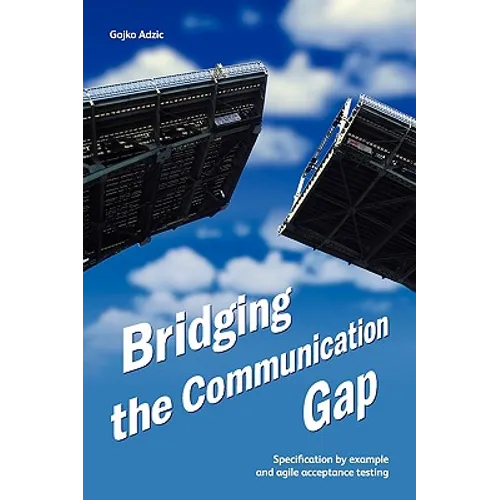 Bridging the Communication Gap: Specification by Example and Agile Acceptance Testing - Paperback