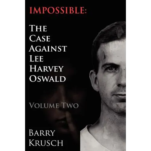 Impossible: The Case Against Lee Harvey Oswald (Volume Two) - Paperback
