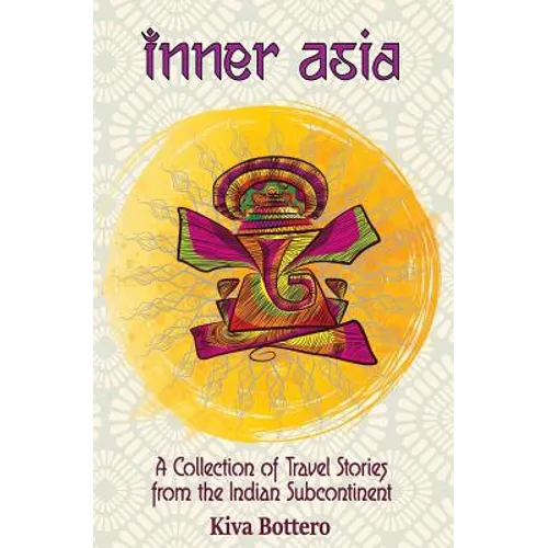 Inner Asia: A Collection of Travel Stories from the Indian Subcontinent (India, Nepal, Bhutan, Sri Lanka) - 25 India Travel Stories / India Travelogue - Paperback