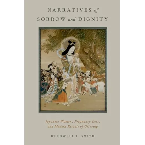 Narratives of Sorrow and Dignity: Japanese Women, Pregnancy Loss, and Modern Rituals of Grieving - Paperback