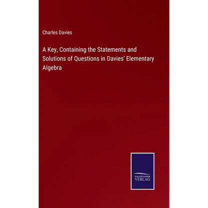 A Key, Containing the Statements and Solutions of Questions in Davies' Elementary Algebra - Hardcover