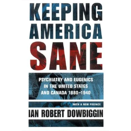 Keeping America Sane: Psychiatry and Eugenics in the United States and Canada, 1880 1940 - Paperback