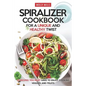 Spiralizer Cookbook for a Unique and Healthy Twist: 25 Recipes You Must Have to Enjoy Cooking Veggies and Fruits - Paperback