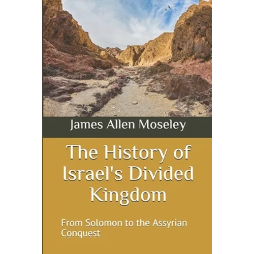 The History of Israel's Divided Kingdom: From Solomon to the Assyrian Conquest - Paperback