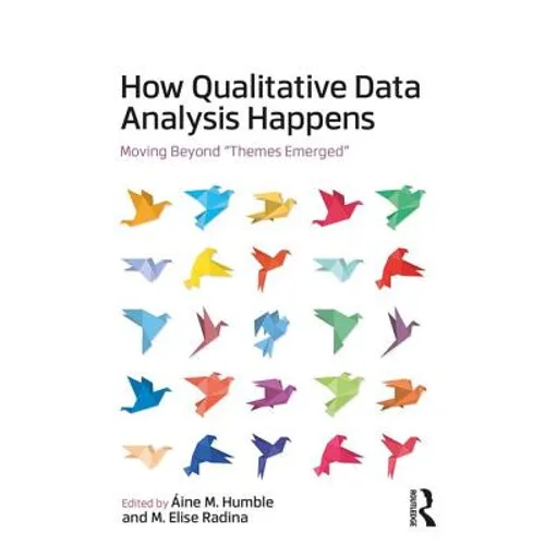How Qualitative Data Analysis Happens: Moving Beyond "Themes Emerged" Volume 1 - Paperback