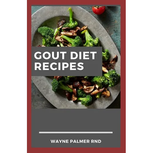 Gout Diet Recipes: The Ultimate Guide On Anti-Inflammatory Recipes to Lower Uric Acid And Gout Healing - Paperback