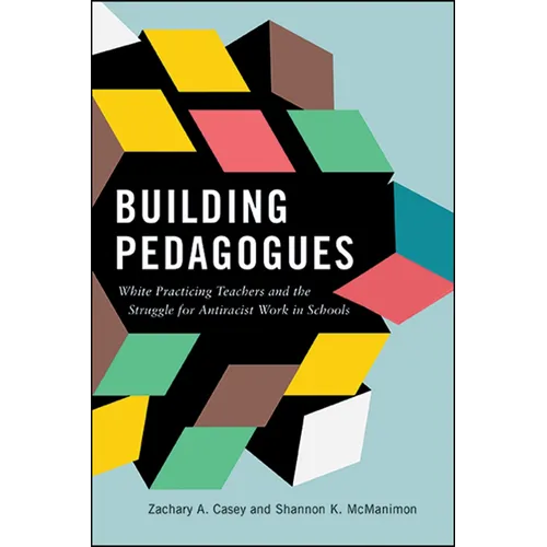 Building Pedagogues: White Practicing Teachers and the Struggle for Antiracist Work in Schools - Paperback