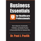 Business Essentials for Healthcare Professionals: How to Operate a Sustainable, Profitable, and Salable Practice or Successfully Work for Someone Else - Paperback