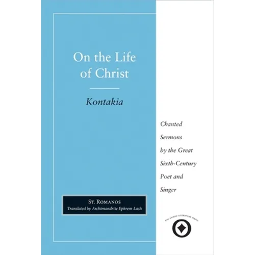 On the Life of Christ: Chanted Sermons by the Great Sixth Century Poet and Singer St. Romanos - Paperback