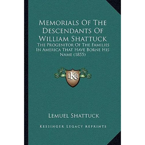 Memorials Of The Descendants Of William Shattuck: The Progenitor Of The Families In America That Have Borne His Name (1855) - Paperback