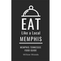 Eat Like a Local- Memphis: Memphis Tennessee Food Guide - Paperback