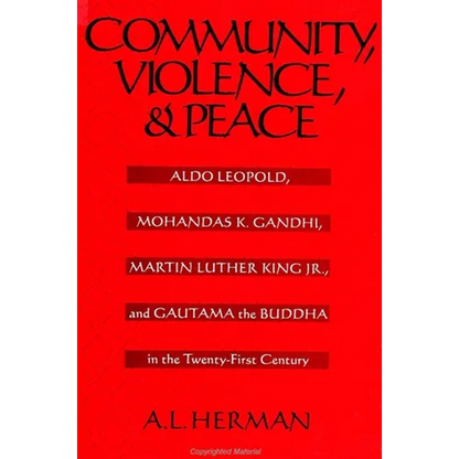 Community, Violence, and Peace: Aldo Leopold, Mohandas K. Gandhi, Martin Luther King Jr., and Gautama the Buddha in the Twenty-First Century - Paperback