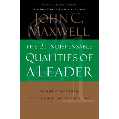 The 21 Indispensable Qualities of a Leader: Becoming the Person Others Will Want to Follow - Hardcover