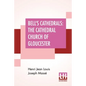 Bell's Cathedrals: The Cathedral Church Of Gloucester - A Description Of Its Fabric And A Brief History Of The Episcopal See - Paperback