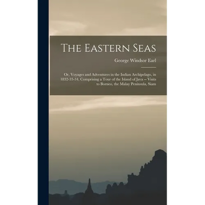 The Eastern Seas: Or, Voyages and Adventures in the Indian Archipelago, in 1832-33-34, Comprising a Tour of the Island of Java -- Visits - Hardcover