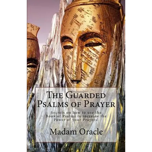 The Guarded Psalms of Prayer: Secrets on how to use the Book of Psalms to increase the Power of your Prayers! - Paperback