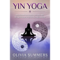 Yin Yoga: How to Enhance Your Modern Yoga Practice With Yin Yoga to Achieve an Optimal Mind-Body Connection - Paperback