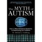 The Myth of Autism: How a Misunderstood Epidemic Is Destroying Our Children, Expanded and Revised Edition - Paperback
