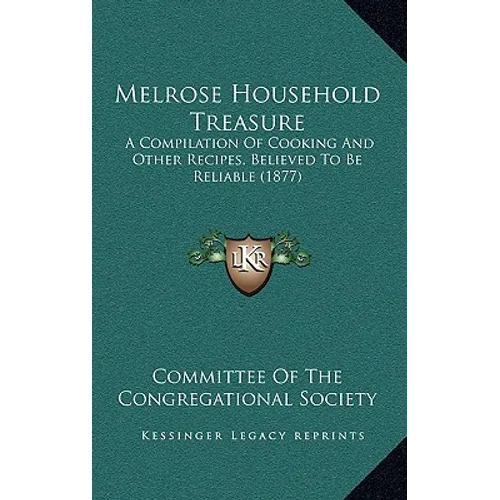 Melrose Household Treasure: A Compilation Of Cooking And Other Recipes, Believed To Be Reliable (1877) - Paperback