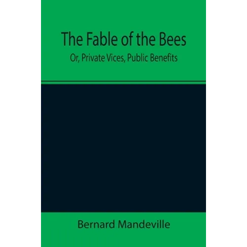 The Fable of the Bees; Or, Private Vices, Public Benefits - Paperback
