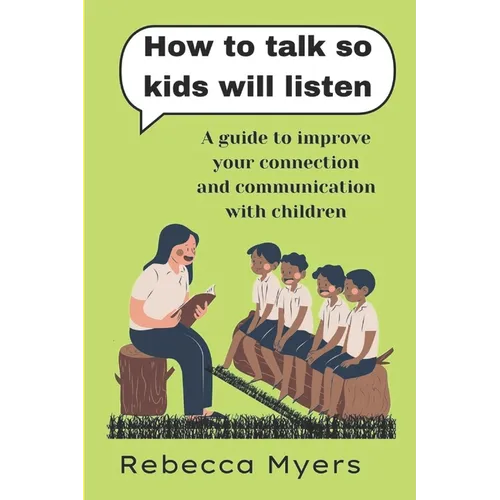 how to talk so kids will listen: A guide to improve your connection and communication with children - Paperback
