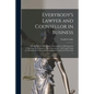 Everybody's Lawyer and Counsellor in Business: Containing Plain and Simple Instructions to All Classes for Transacting Their Business According to Law - Paperback